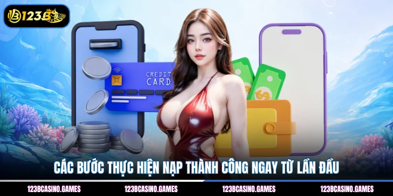 Nạp Tiền 123B 2 Các bước thực hiện nạp thành công ngay từ lần đầu