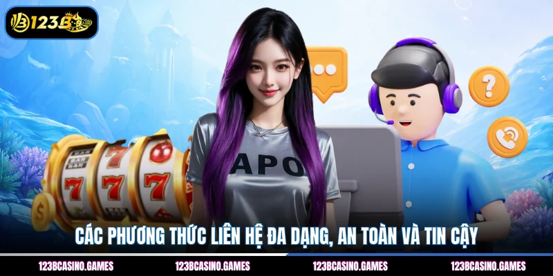 Các phương thức liên hệ đa dạng, an toàn và tin cậy