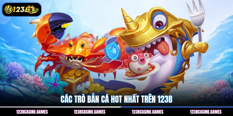 Các trò bắn cá hot nhất trên 123B