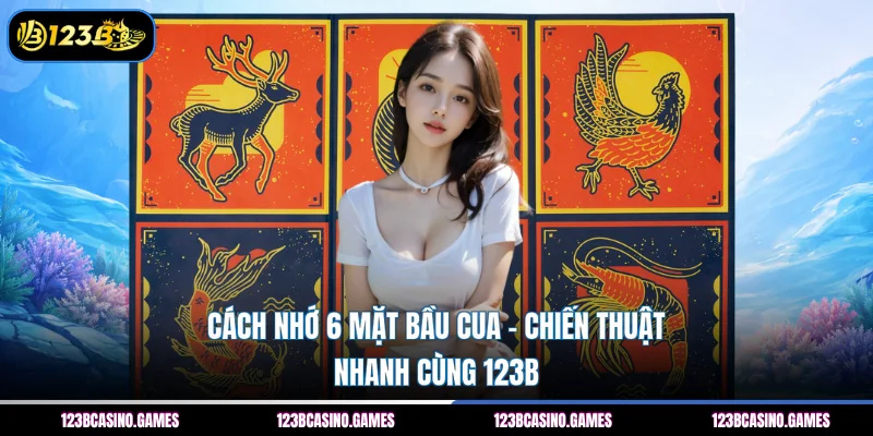 Cách Nhớ 6 Mặt Bầu Cua – Chiến Thuật Nhanh Cùng 123B 5 Cách Nhớ 6 Mặt Bầu Cua – Chiến Thuật Nhanh Cùng 123B