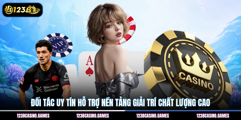 Casino 123B 2 Đối tác uy tín hỗ trợ nền tảng giải trí chất lượng cao