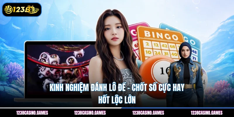 Kinh Nghiệm Đánh Lô Đề – Chốt Số Cực Hay, Hốt Lộc Lớn 1 Kinh Nghiệm Đánh Lô Đề – Chốt Số Cực Hay, Hốt Lộc Lớn