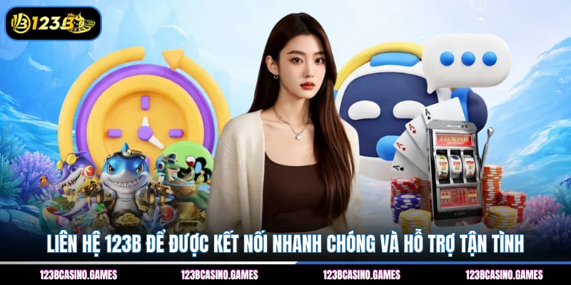 Liên hệ 123B để được kết nối nhanh chóng và hỗ trợ tận tình