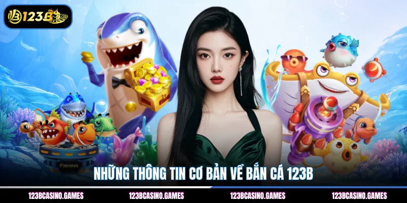 Những thông tin cơ bản về bắn cá 123B