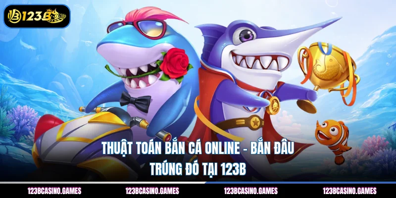 Thuật Toán Bắn Cá Online – Bắn Đâu Trúng Đó Tại 123B 3 Thuật Toán Bắn Cá Online – Bắn Đâu Trúng Đó Tại 123B