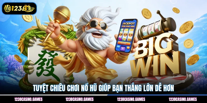 Tuyệt chiêu chơi nổ hũ giúp bạn thắng lớn dễ hơn